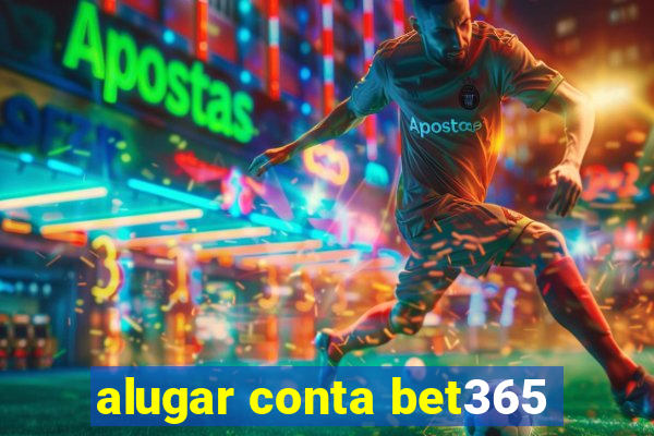 alugar conta bet365